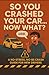So You Crashed Your Car.......