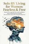 Solo RV Living for Women: Fearless & Free: Master RV Living Full Time with Confidence. Safety, Maintenance & Freedom. The Essential Guide to RV Living for Beginners