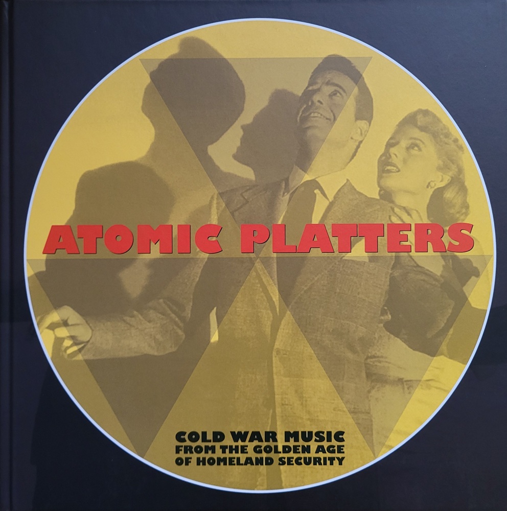 Atomic Platters: Cold War Music from the Golden Age of Homeland Security (Hardcover)