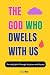 The God Who Dwells With Us:...