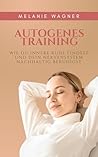 Autogenes Training: Wie du innere Ruhe findest und dein Nervensystem nachhaltig beruhigst (German Edition)