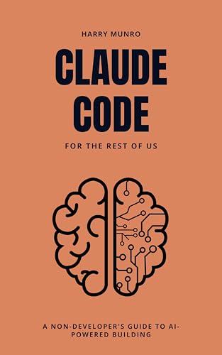 Claude Code for the Rest of Us: A Non-Developers Guide to AI-Powered Building (Kindle Edition)