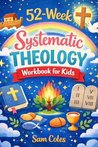 52-Week Systematic Theology Workbook for Kids: A Full Year Lesson Guide To Christian Doctrines and Biblical teachings To Help Children Understand The Bible And Build Strong Faith (Kindle Edition)