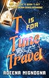 T is for Time Travel by Adeena Mignogna T is for Time Travel by Adeena Mignogna
