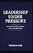 Leadership Under Pressure: ...