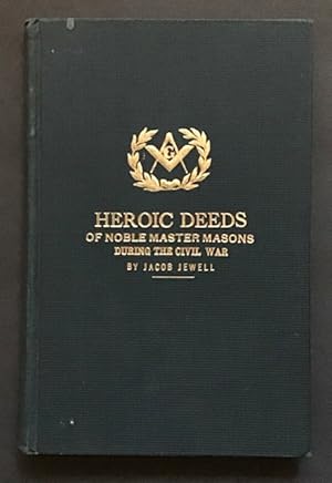 Heroic deeds of noble master masons during the civil war, from 1861 to 1865, in the U.S.A., (Hardcover)