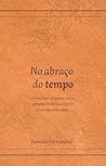 No abraço do tempo: Como fazer as pazes com a própria história e viver o presente sem culpa. (Portuguese Edition)