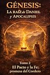 Génesis: La Raíz de Daniel y Apocalipsis: Tomo 2 - el Pacto y la Fe: la Promesa Que Anuncia Al Cordero (Spanish Edition)