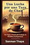 Una Lucha por una Taza de Chai by Sanman Thapa Una Lucha por una Taza de Chai by Sanman Thapa