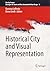 Historical City and Visual Representation (The City Project, 10)