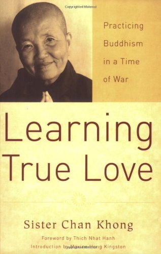 Learning True Love: Practicing Buddhism in a Time of War by Sister