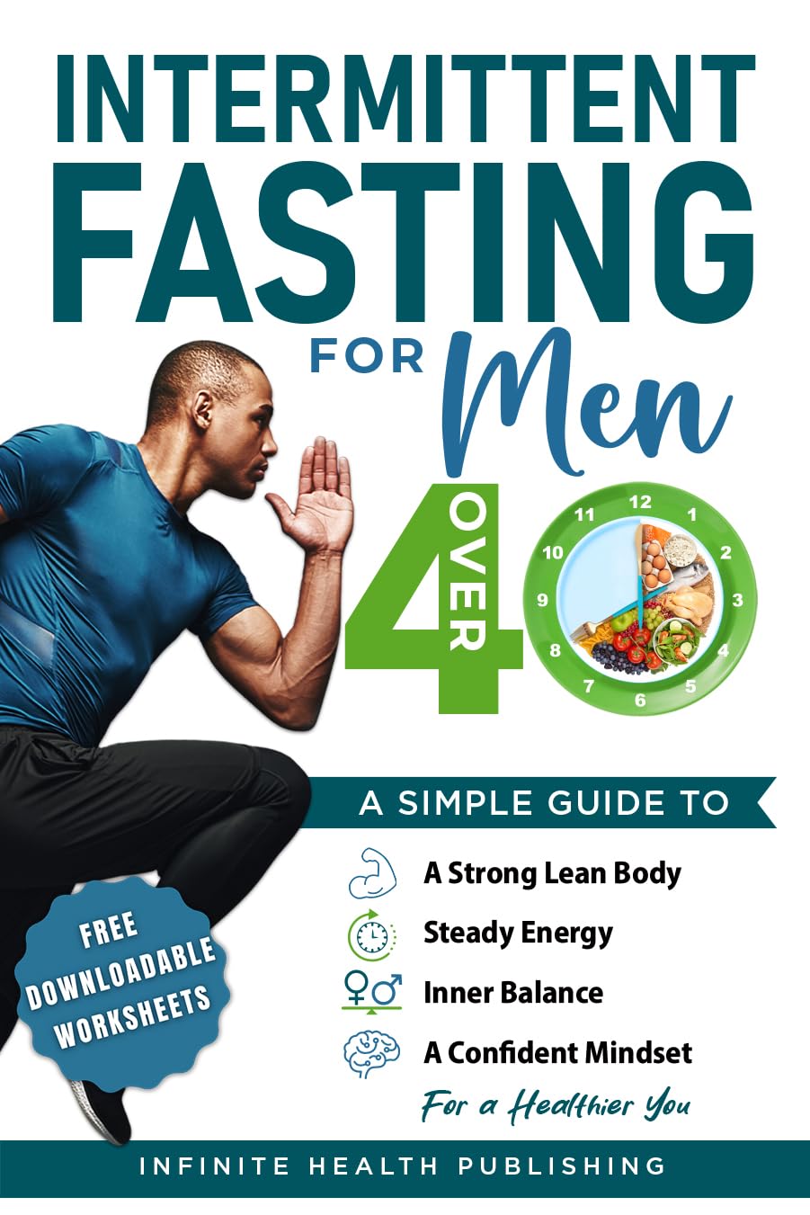 Intermittent Fasting for Men Over 40: A Simple Guide to a Strong, Lean Body, Steady Energy, Inner Balance, and a Confident Mindset for a Healthier You. (Intermittent Fasting Over 40 Series Book 2)