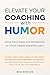Elevate your coaching with humor: Using playfulness and perspective to unlock deeper breakthroughs
