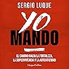 Yo mando: El camino hacia la fortaleza, la supervivencia y la autenticidad Yo mando: El camino hacia la fortaleza, la supervivencia y la autenticidad