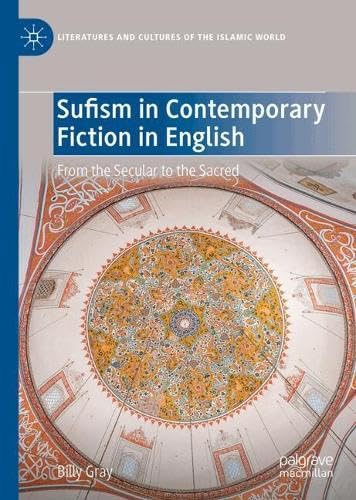 Sufism in Contemporary Fiction in English: From the Secular to the Sacred (Literatures and Cultures of the Islamic World)