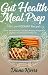 Gut Health Meal Prep: 100 L...