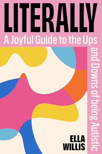 Literally: A Joyful Guide to the Ups and Downs of Being Autistic (Kindle Edition)