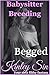 Begged: Six Hours. No Mercy. (Babysitter Breeding Book 20)
