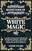Secret Book of White Magic: A Guide to Benevolent Witchcraft, Purification Rituals, Protection Spells, and Enchantments for Beginners and Practitioners (Celestia Publishing)