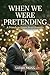 When We Were Pretending: A ...