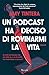 Un podcast ha deciso di rovinarmi la vita