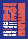 How to Be Human: 12 Truths to Build Your Life On (Identity and Biblical Worldview for Teens and Young Adults)