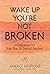 Wake Up, You're Not Broken: A Companion for Your First 30 Days of Sobriety