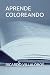 APRENDE COLOREANDO (Spanish Edition)