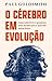 O cérebro em evolução: Como sobreviver e prosperar num mundo para o qual não fomos feitos