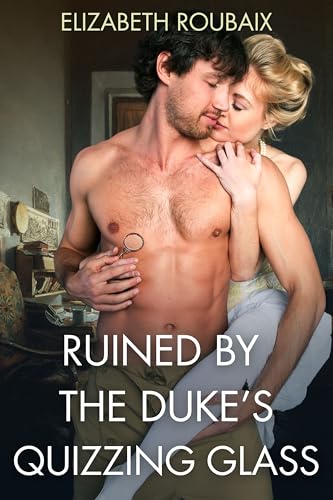 Ruined by the Duke's Quizzing Glass: An Outrageously Filthy Short Regency Romp (Spicy Shorts)