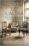 IO, LEI, L'ALTRA: Piccolo zibaldone di una battaglia senza vittoria (Italian Edition)