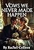 Vows We Never Made Happen  by Rachel Colleen