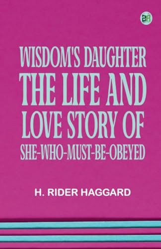 Wisdom's Daughter: The Life and Love Story of She-Who-Must-be-Obeyed