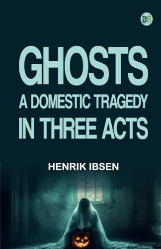 Ghosts A Domestic Tragedy in Three Acts