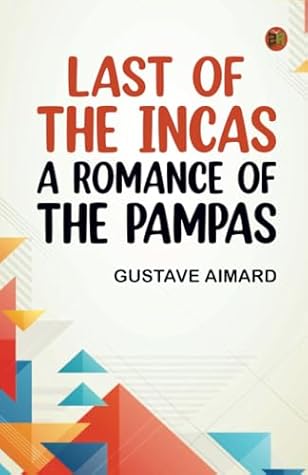 The Last of the Incas: A Romance of the Pampas