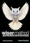 WISER Method Master Playbook: Build What Matters with AI First Principles