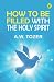 How to Be Filled with the Holy Spirit by A.W. Tozer