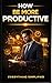 How To: Be More Productive ...