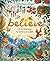 Believe: A World Where Magic Still Hides: Over 100 Fantastical Beasts!