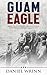 Guam Eagle: WWII True Story of George Tweed and the Chamorro Resistance