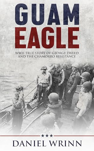 Guam Eagle: WWII True Story of George Tweed and the Chamorro Resistance (Kindle Edition)