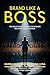 Brand Like a Boss: The Bold...