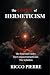 The Codex of Hermeticism by Ricco Pierre The Codex of Hermeticism by Ricco Pierre