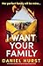 I Want Your Family: An incredibly addictive and page-turning psychological thriller (The Hunt family)