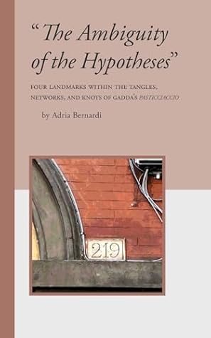 "The Ambiguity of the Hypotheses": Four Landmarks Within the Tangles, Networks, and Knots of Gadda's Pasticciaccio (Robert Viscusi Essay)