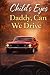 Child's Eyes: Daddy, Can We...