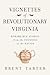 Vignettes of Revolutionary Virginia: Remarkable Stories from the Founding of the Nation