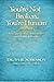 YOU’RE NOT BROKEN, YOU’RE HUMAN: Why Your Feelings Make Sense - and Healing Is Possible