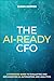 The AI-Ready CFO: A Strategic Guide to Evaluating and Implementing AI, Automation, and Analytics