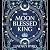 The Moon Blessed King: A Tale of Two Crowns Book 2
